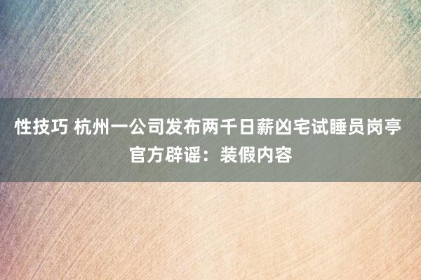 性技巧 杭州一公司发布两千日薪凶宅试睡员岗亭 官方辟谣：装假内容