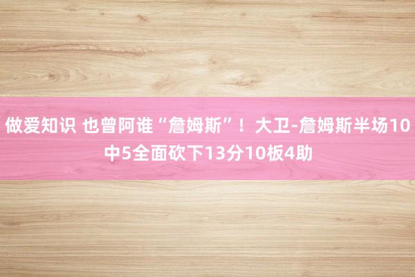 做爱知识 也曾阿谁“詹姆斯”！大卫-詹姆斯半场10中5全面砍下13分10板4助