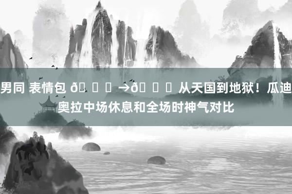 男同 表情包 😀→😞从天国到地狱！瓜迪奥拉中场休息和全场时神气对比